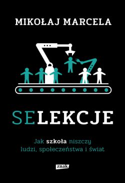 Okadka ksiki - Selekcje. Jak szkoa niszczy ludzi, spoeczestwa i wiat