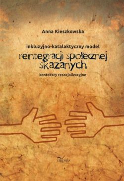 Okadka ksiki - Inkluzyjno-katalaktyczny model reintegracji spoecznej skazanych. Konteksty resocjalizacyjne