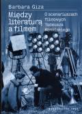 Okadka ksiki - Midzy literatur a filmem. O scenariuszach filmowych Tadeusza Konwickiego
