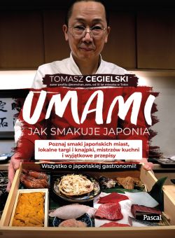 Okadka ksiki - Umami. Jak smakuje Japonia. Poznaj smaki japoskich miast, lokalne targi i knajpki, mistrzw kuchni i specjalne przepisy. Wszystko o japoskiej gastronomii