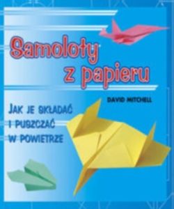 Okadka ksiki - Samoloty z papieru. Jak je skada i puszcza w powietrze