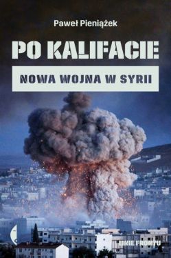 Okadka ksiki - Po kalifacie. Nowa wojna w Syrii