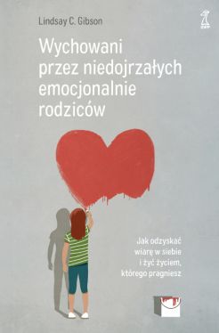 Okadka ksiki - Wychowani przez niedojrzaych emocjonalnie rodzicw. Jak odzyska wiar w siebie i y yciem, ktrego pragniesz