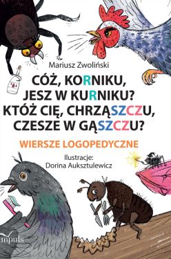 Okadka ksiki - C, Korniku, jesz w kurniku? Kt ci, chrzszczu, czesze w gszczu?. Wiersze logopedyczne