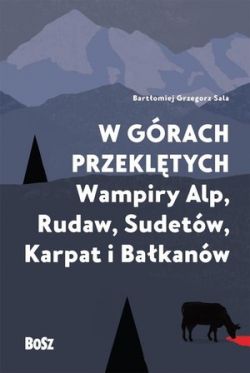 Okadka ksiki - W grach przekltych. Wampiry Alp, Rudaw, Sudetw, Karpat i Bakanw