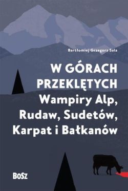 Okładka książki - W górach przeklętych. Wampiry Alp, Rudaw, Sudetów, Karpat i Bałkanów