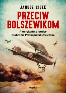 Okadka ksiki - Przeciw bolszewikom. Amerykascy lotnicy w obronie Polski przed sowietami