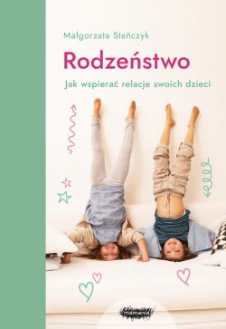 Okadka ksiki - Rodzestwo. Jak wspiera relacje swoich dzieci?