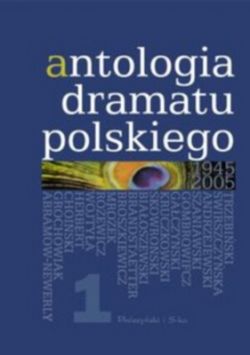 Okadka ksiki - Antologia dramatu polskiego 1945-2005. Tom 1
