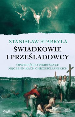 Okadka ksiki - wiadkowie i przeladowcy. Opowieci o pierwszych mczennikach chrzecijaskich