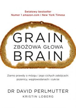Okadka ksiki - Grain Brain - Zboowa gowa. Zaskakujca prawda o mzgu i jego cichych zabjcach: pszenicy, wglowodanach i cukrze