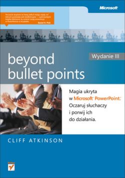 Okadka ksiki - Beyond Bullet Points. Magia ukryta w Microsoft PowerPoint. Oczaruj suchaczy i porwij ich do dziaania. Wydanie III