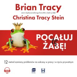 Okładka książki - Pocałuj tę żabę!. 12 metod zamiany problemów w sukcesy - w pracy i w życiu prywatnym