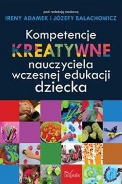 Okadka ksiki - Kompetencje kreatywne nauczyciela wczesnej edukacji dziecka