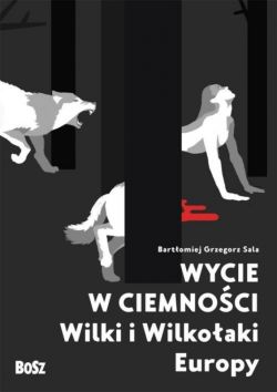 Okadka ksiki - Wycie w ciemnoci. Wilki i wilkoaki Europy