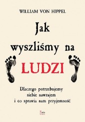 Okadka ksiki - Jak wyszlimy na ludzi. Dlaczego potrzebujemy siebie nawzajem i co sprawia nam przyjemno