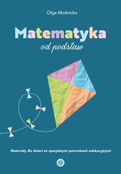 Okadka ksiki - Matematyka od podstaw. Materiay dla dzieci ze specjalnymi potrzebami edukacyjnymi