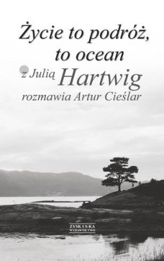 Okadka ksiki - ycie to podr, to ocean. Z Juli Hartwig rozmawia Artur Cielar