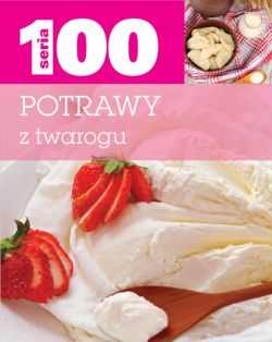 Okadka ksiki - Seria 100. Potrawy z twarogu