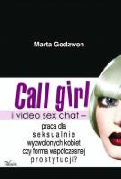 Okadka ksiki - Call girl i video seks chat - praca dla wyzwolonych seksualnie kobiet czy forma wspczesnej prostytucji?