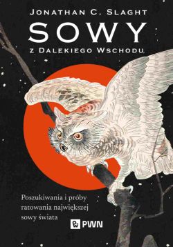 Okadka ksiki - Sowy z Dalekiego Wschodu. Poszukiwania i prby ratowania najwikszej sowy wiata.