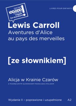 Okadka ksiki - Aventures d'Alice au pays des merveilles / Alicja w krainie czarw z podrcznym sownikiem francusko-polskim