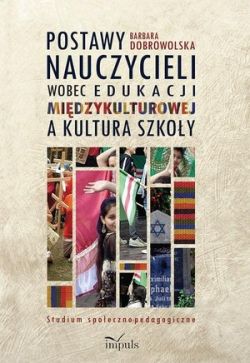 Okadka ksiki - Postawy nauczycieli wobec edukacji midzykulturowej a kultura szkoy . Studium spoeczno-pedagogiczne