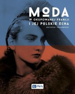Okadka ksiki - Moda w okupowanej Francji i jej polskie echa