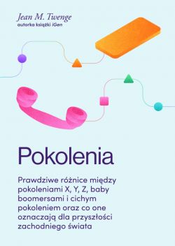Okadka ksiki - Pokolenia. Prawdziwe rnice midzy pokoleniami X, Y, Z, baby boomersami i cichym pokoleniem oraz co one oznaczaj dla przyszoci zachodniego wiata