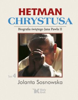 Okadka ksiki - Hetman Chrystusa - Biografia w. Jana Pawa II, Tom 4.