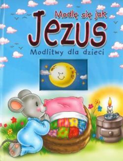 Okadka ksiki - Modl si jak Jezus. Modlitwy dla dzieci