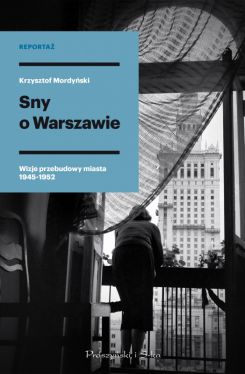 Okadka ksiki - Sny o Warszawie. Wizje przebudowy miasta 1945-1952