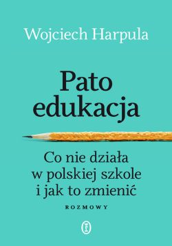 Okadka ksiki - Patoedukacja. Co nie dziaa w polskiej szkole i jak to zmieni. Rozmowy