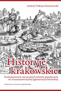 Okadka ksiki - Historyje krakowskie. Funkcjonowanie narracyjnych tekstw popularnych we wczesnonowoytnej aglomeracji krakowskiej