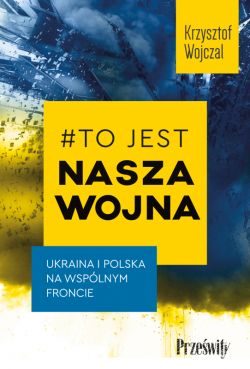 Okadka ksiki - #To jest nasza wojna. Ukraina i Polska na wsplnym froncie