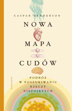 Okładka książki - Nowa mapa cudów. Podróż w poszukiwaniu rzeczy niepojętych
