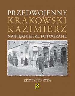 Okadka ksiki - Przedwojenny Krakowski Kazimierz. Najpikniejsze fotografie