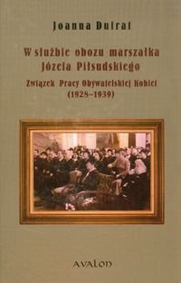 Okadka ksiki - W subie obozu marszaka Jzefa Pisudskiego. Zwizek Pracy Obywatelskiej Kobiet (1928-1939)