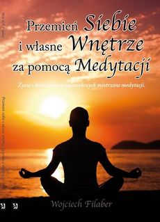 Okadka ksiki -  Przemie siebie i wasne wntrze za pomoc medytacji. ycie i dziedzictwo najwikszych mistrzw medytacji