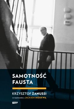 Okadka ksiki - Samotno Fausta. Krzysztof Zanussi w rozmowie z Jackiem Moskw