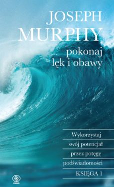 Okadka ksiki - Pokonaj lk i obawy. Wykorzystaj swj potencja przez potg podwiadomoci
