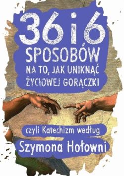 Okadka ksiki - 36 i 6 sposobw na to, jak unikn yciowej gorczki, czyli Katechizm wedug Szymona Hoowni