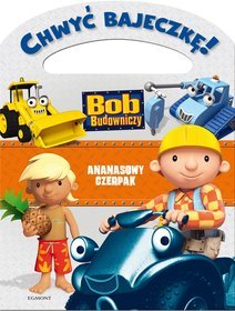 Okadka ksiki - Bob Budowniczy. Chwy bajeczk! Ananasowy Czerpak