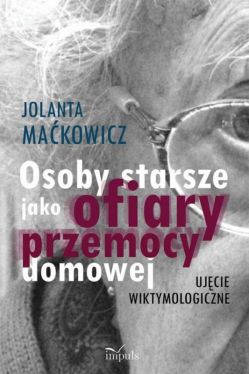 Okadka ksiki - Osoby starsze jako ofiary przemocy domowej. Ujcie wiktymologiczne