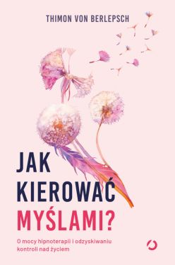 Okadka ksiki - Jak kierowa mylami? O mocy hipnoterapii i odzyskiwaniu kontroli nad yciem