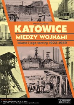 Okadka ksiki - Katowice midzy wojnami. Miasto i jego sprawy 1922-1939