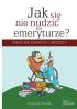 Okadka ksiki - Jak si nie nudzi na emeryturze? Poradnik emeryta i rencisty
