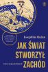 Ok�adka ksi��ki - Jak �wiat stworzy� Zach�d. Cztery tysi�ce lat historii