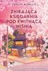 Ok�adka ksi��ki - Znikaj�ca Ksi�garnia pod Kwitn�c� Wi�ni�