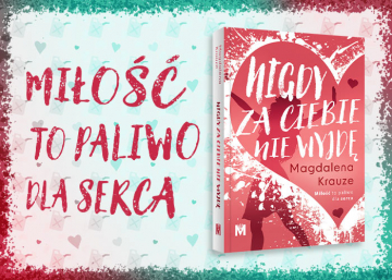 News Mi�o�� to paliwo dla serca. „Nigdy za ciebie nie wyjd�